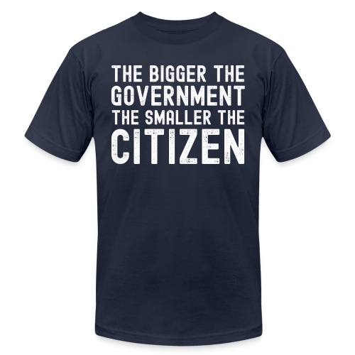 THE BIGGER THE GOVERNMENT THE SMALLER THE CITIZEN - Unisex Jersey T-Shirt by Bella + Canvas