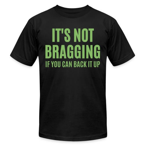 IT'S NOT BRAGGING If You Can Back It Up (green $$) - Unisex Jersey T-Shirt by Bella + Canvas