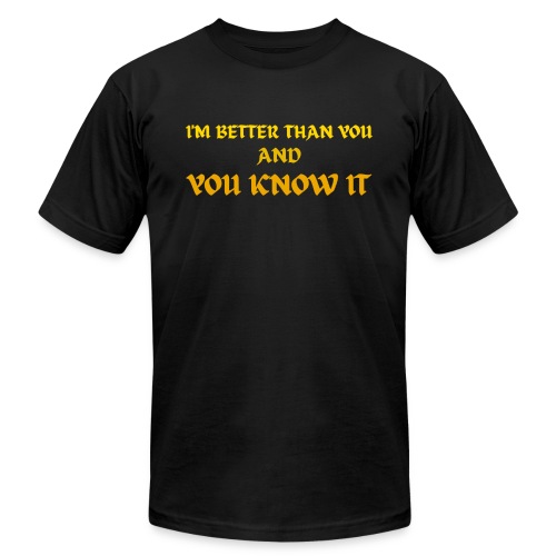 I'M BETTER THAN YOU AND YOU KNOW IT (Gothic Gold) - Unisex Jersey T-Shirt by Bella + Canvas