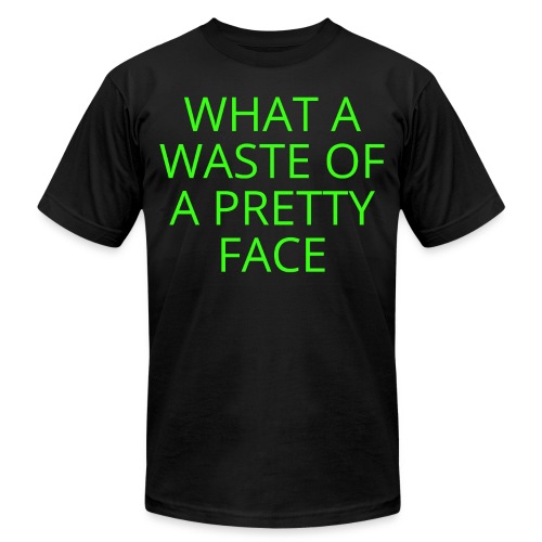 What A Waste Of A Pretty Face (in neon green font) - Unisex Jersey T-Shirt by Bella + Canvas