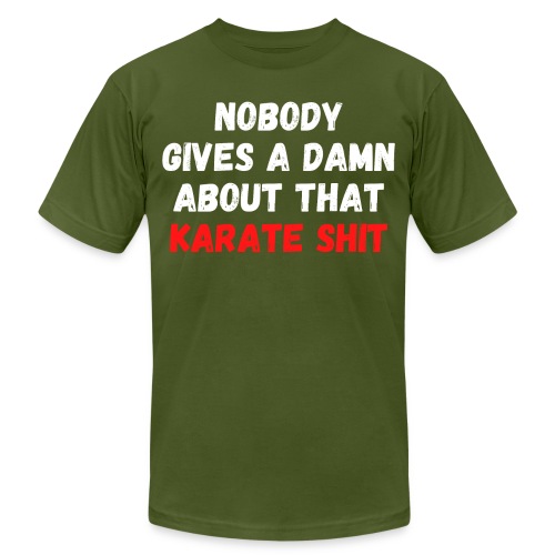 Nobody Gives A Damn About That Karate Shit - Unisex Jersey T-Shirt by Bella + Canvas