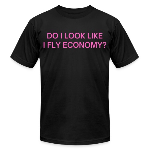 Do I Look Like I Fly Economy? (in pink letters) - Unisex Jersey T-Shirt by Bella + Canvas