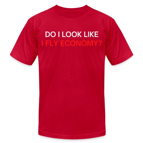 Do I Look Like I Fly Economy? (red and white font) - Unisex Jersey T-Shirt by Bella + Canvas