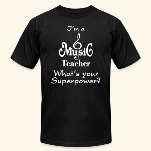 I'm A Music Teacher Whats Your Superpower Tshirt - Unisex Jersey T-Shirt by Bella + Canvas