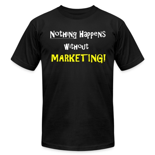 Nothing Happens without Marketing! - Unisex Jersey T-Shirt by Bella + Canvas