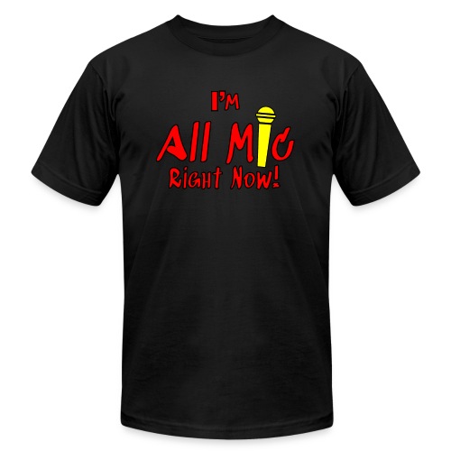 I'm All Mic! - Unisex Jersey T-Shirt by Bella + Canvas