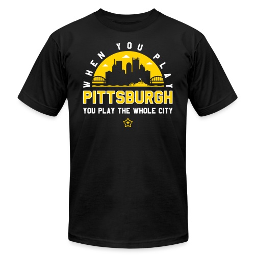 When You Play Pittsburgh, You Play The Whole City - Unisex Jersey T-Shirt by Bella + Canvas