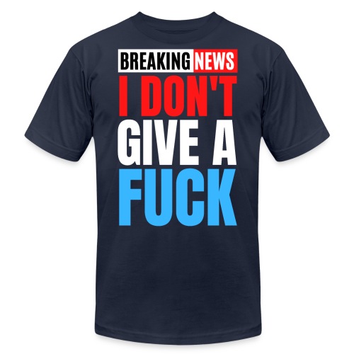 Breaking News I Don't Give a Fuck (Red White Blue) - Unisex Jersey T-Shirt by Bella + Canvas
