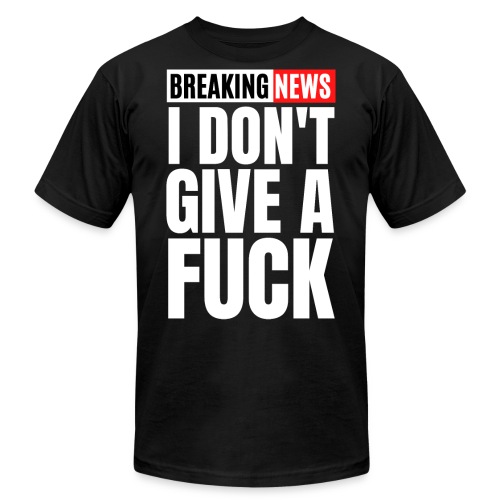 Breaking News I Don't Give a Fuck - Unisex Jersey T-Shirt by Bella + Canvas