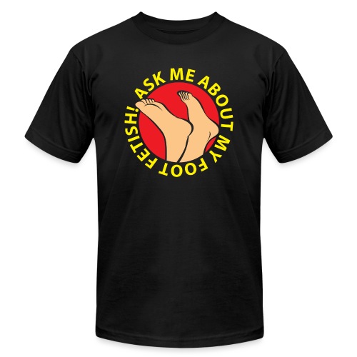 ASK ME ABOUT MY FOOT FETISH! - Unisex Jersey T-Shirt by Bella + Canvas