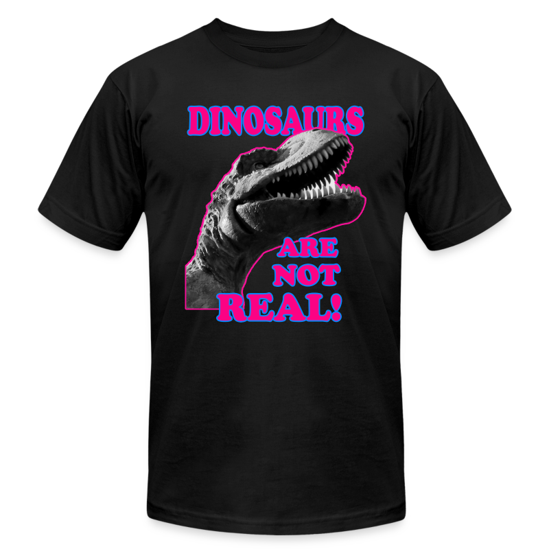 Dinosaurs Are NOT Real Sarcastic T-Shirt - Unisex Jersey T-Shirt by Bella + Canvas