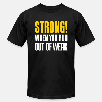 Strong! When you run out of weak - Unisex Jersey T-shirt
