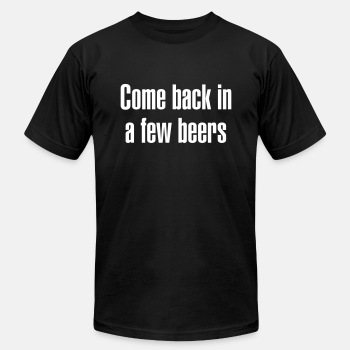 Come back in a few beers - Unisex Jersey T-shirt