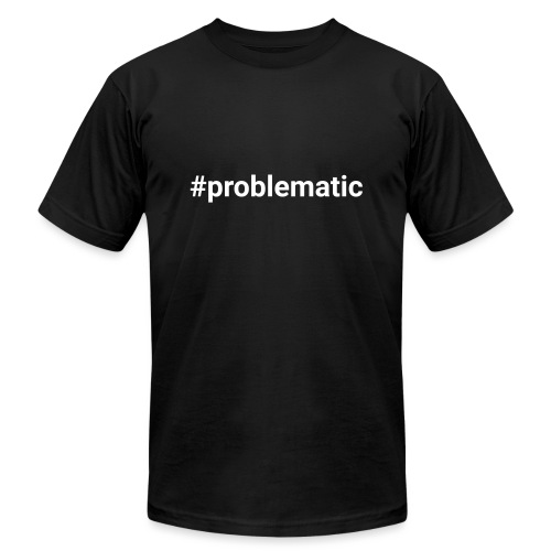 #problematic - Unisex Jersey T-Shirt by Bella + Canvas