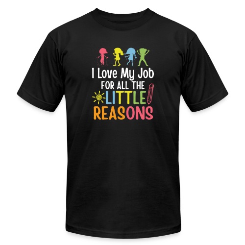I Love My Job For All The Little Reasons - Unisex Jersey T-Shirt by Bella + Canvas
