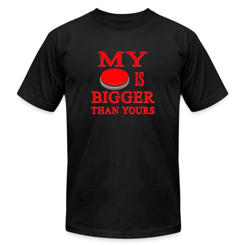My Button Is Bigger Than Yours - Unisex Jersey T-Shirt by Bella + Canvas