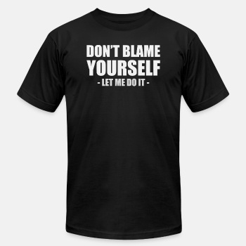 Dont blame yourself - Let me do it - Unisex Jersey T-shirt