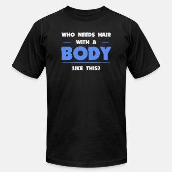 Who needs hair with a body like this - Unisex Jersey T-shirt