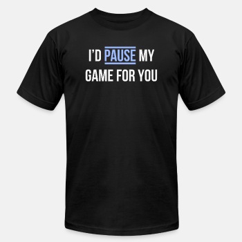 I'd pause my game for you - Unisex Jersey T-shirt