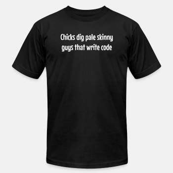 Chicks dig pale skinny guys that write code - Unisex Jersey T-shirt
