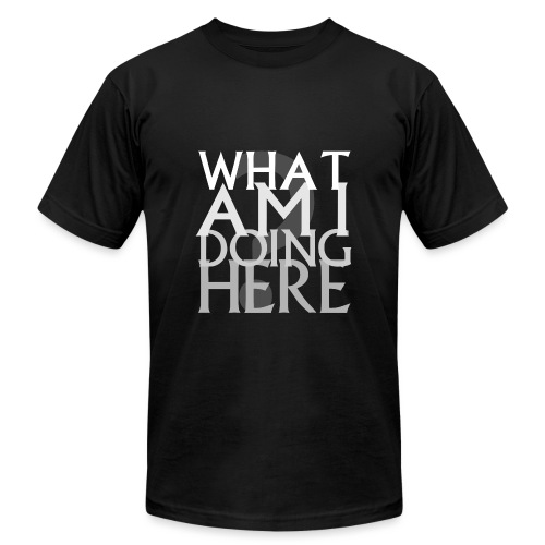 What Am I Doing Here - Unisex Jersey T-Shirt by Bella + Canvas
