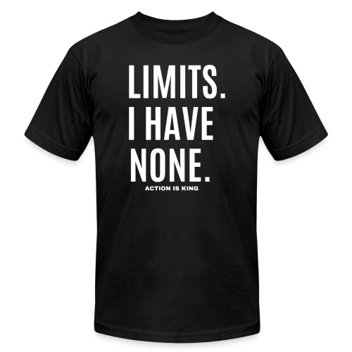 LIMITS. I HAVE NONE. Action Is King (white font) - Unisex Jersey T-Shirt by Bella + Canvas