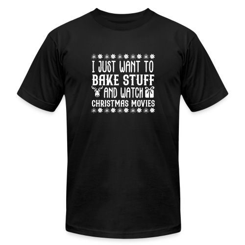 I Just Want to Bake Stuff and Watch Christmas - Unisex Jersey T-Shirt by Bella + Canvas