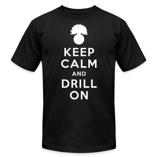 Keep Calm and Drill On Fitted T-Shirt - Unisex Jersey T-Shirt by Bella + Canvas