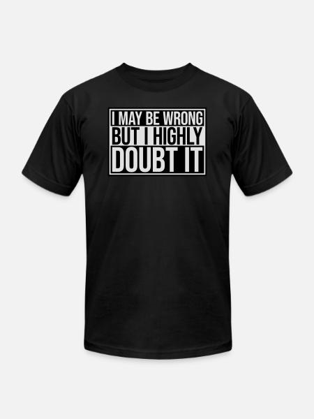 I may be wrong - Unisex Jersey T-Shirt by Bella + Canvas - black