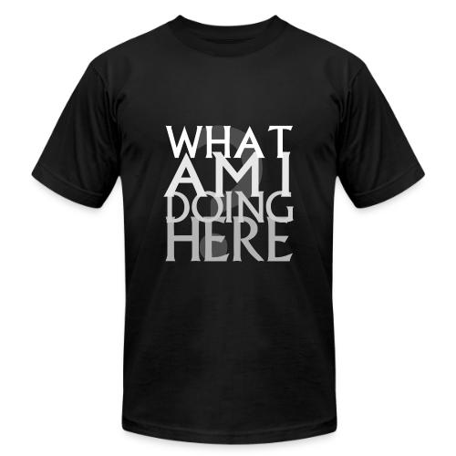 What Am I Doing Here - Unisex Jersey T-Shirt by Bella + Canvas