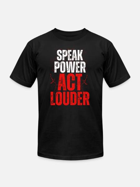 Speak Power Act Louder - Unisex Jersey T-Shirt by Bella + Canvas - black