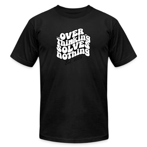 Overthinking Solves Nothing - Unisex Jersey T-Shirt by Bella + Canvas