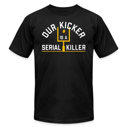 Our Kicker is a Serial Killer - Unisex Jersey T-Shirt by Bella + Canvas
