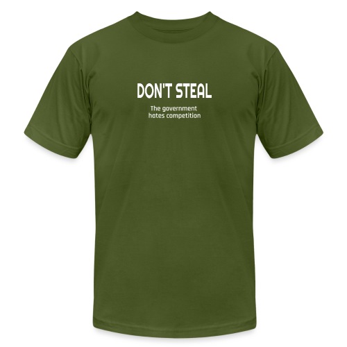 Don't Steal The Government Hates Competition - Unisex Jersey T-Shirt by Bella + Canvas