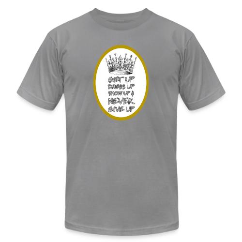 Get Up, Dress Up, Show Up, and Never Give Up - Unisex Jersey T-Shirt by Bella + Canvas