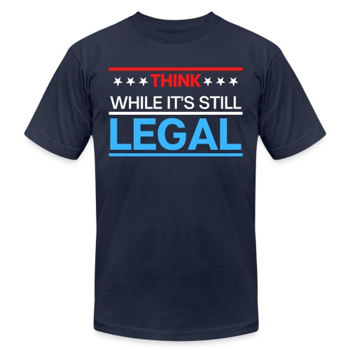 THINK WHILE IT'S STILL LEGAL - Red, White, Blue - Unisex Jersey T-Shirt by Bella + Canvas