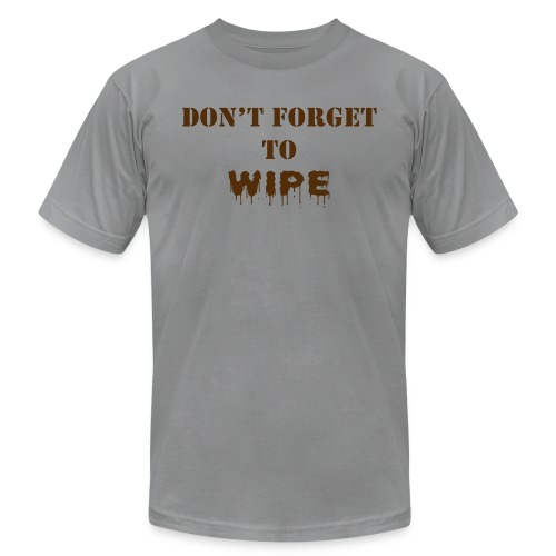 Don t Forget to Wipe - Unisex Jersey T-Shirt by Bella + Canvas