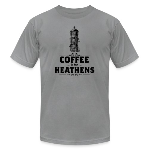 Coffee is for Heathens - Unisex Jersey T-Shirt by Bella + Canvas