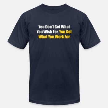 You don't get what you wish for, you get what ... - Unisex Jersey T-shirt