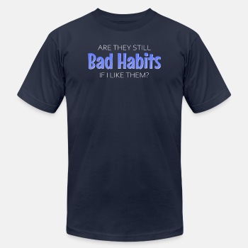 Are they still bad habits if I like them - Unisex Jersey T-shirt
