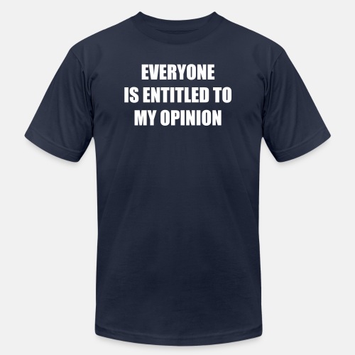 Everyone is entitled to my opinion