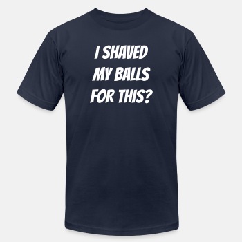 I shaved my balls for this? - Unisex Jersey T-shirt