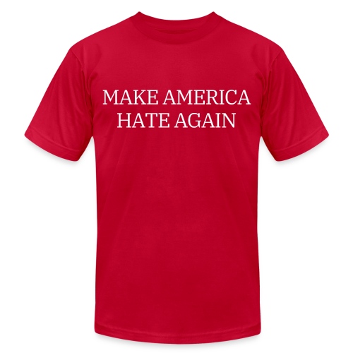 Make America Hate Again - Unisex Jersey T-Shirt by Bella + Canvas