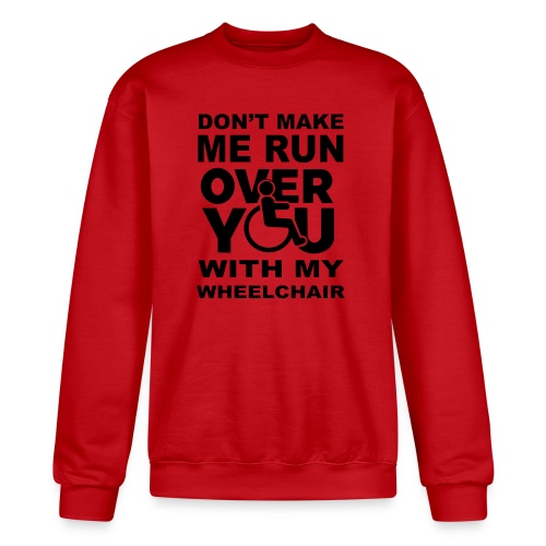 Don't make me run over you with my wheelchair * - Champion Unisex Powerblend Sweatshirt 