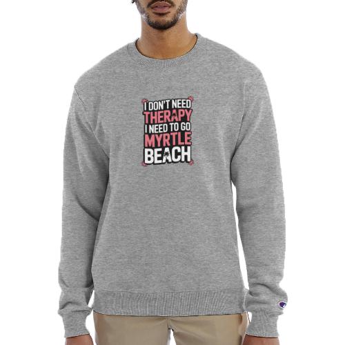 I Don’t Need Therapy I Need to Go to Myrtle Beach - Champion Unisex Powerblend Sweatshirt 
