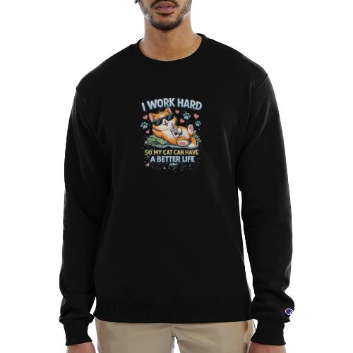 I Work Hard So My Cat Can Have a Better Life - Champion Unisex Powerblend Sweatshirt 