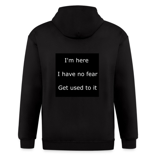 IM HERE, I HAVE NO FEAR, GET USED TO IT - Men's Zip Hoodie