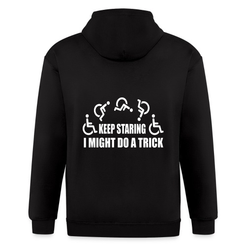 Keep staring I might do a trick with wheelchair * - Men's Zip Hoodie