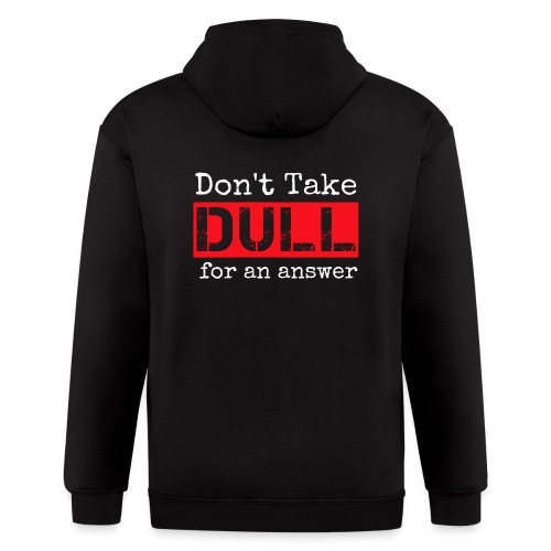 Don't Take Dull for an Answer - Men's Zip Hoodie