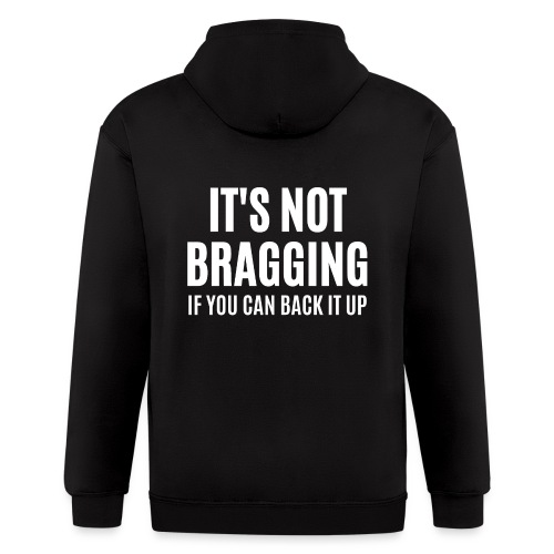 IT'S NOT BRAGGING If You Can Back It Up - Men's Zip Hoodie